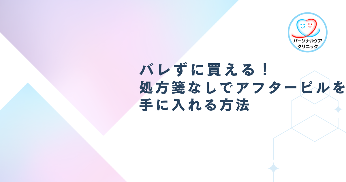 バレずに買える！処方箋なしでアフターピルを手に入れる方法