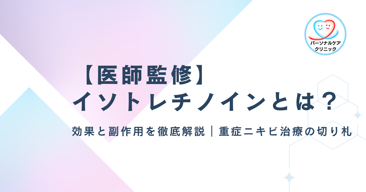 【医師監修】イソトレチノインとは？効果と副作用を徹底解説｜重症ニキビ治療の切り札
