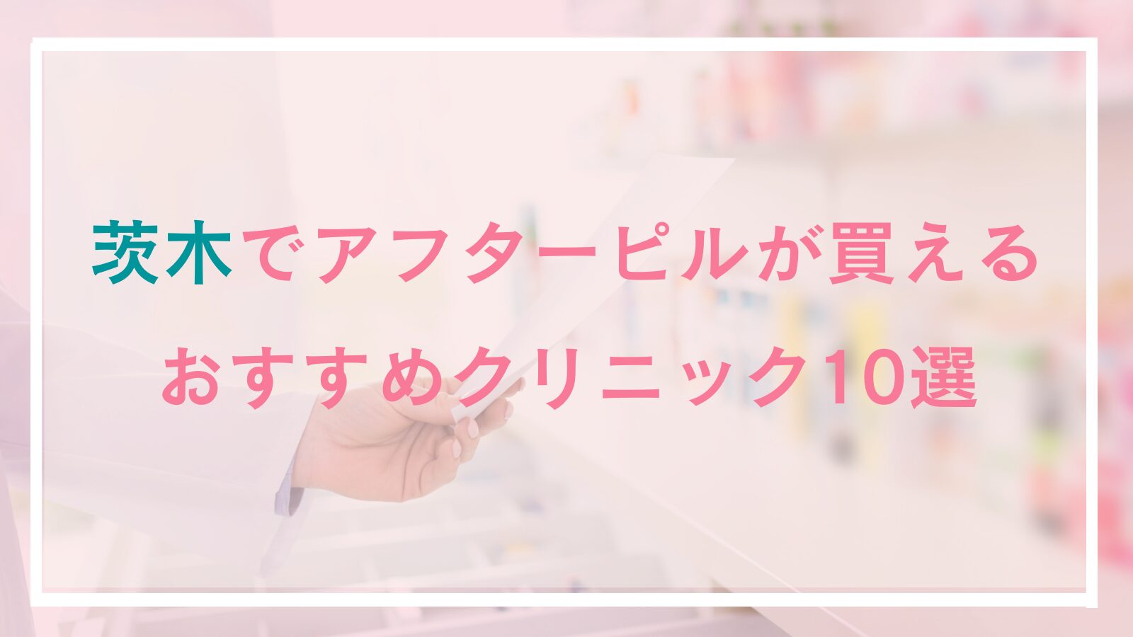 茨木市でアフターピルが買えるおすすめクリニック１０選